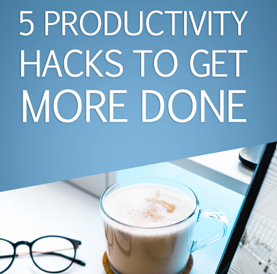 5 Productivity Hacks To Get More Done