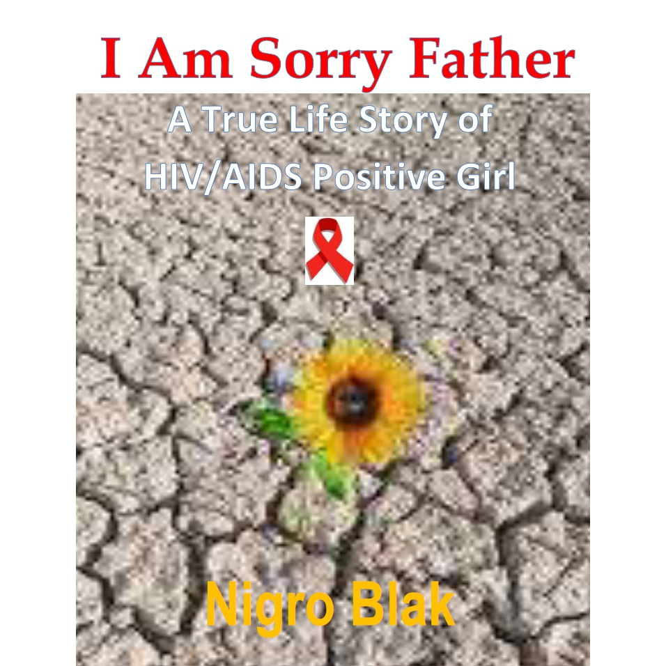 I Am Sorry Father-A True Life Story of HIV-AIDS Teenager