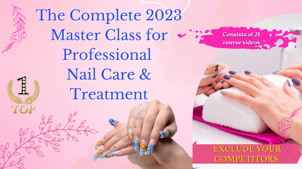 The Complete 2023 Master Class for Professional Nail Care and Treatment