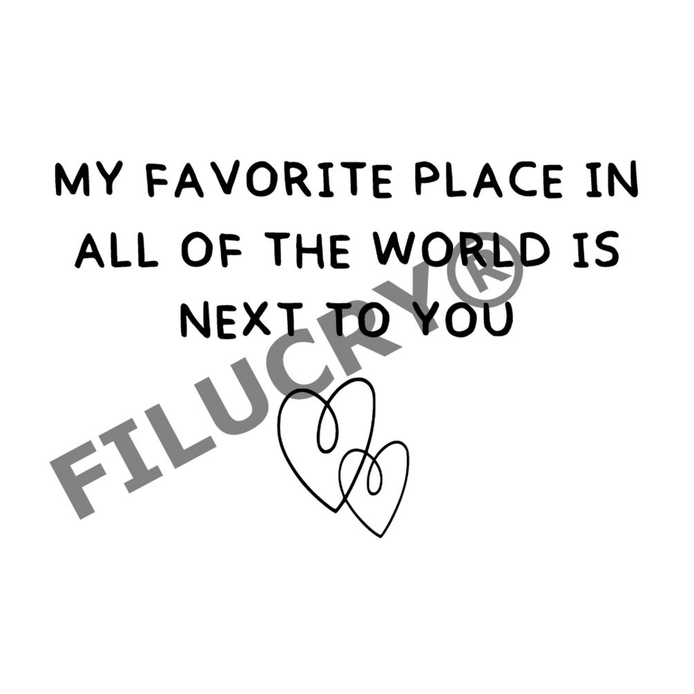 My favorite place in all of the world is next to you hearts svg png