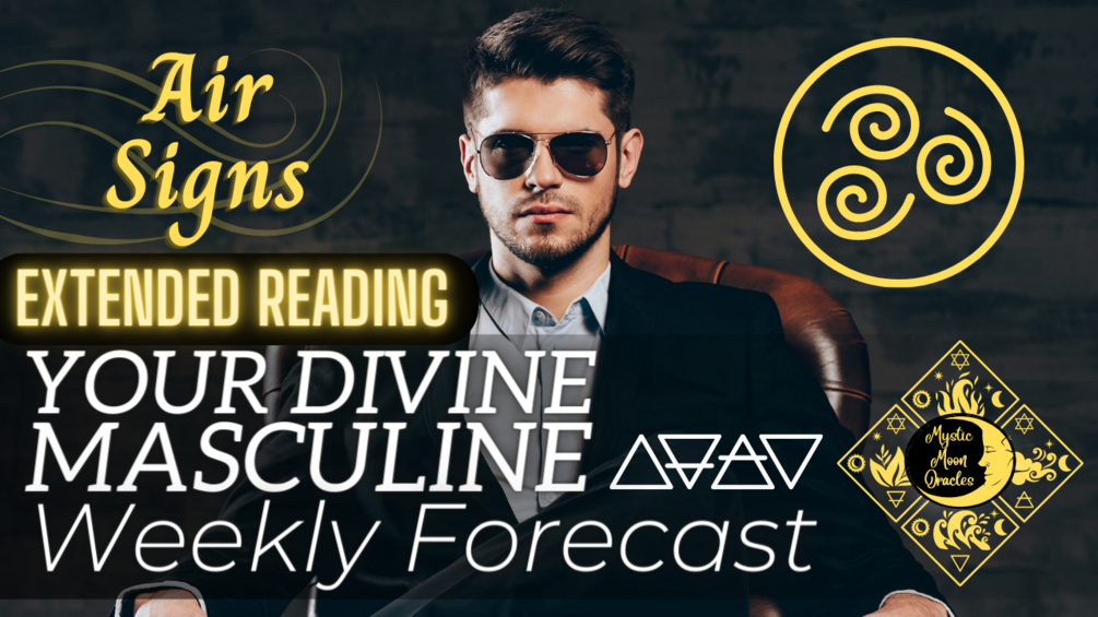air-signs-your-divine-masculine-weekly-forecast-bonus-extended-reading