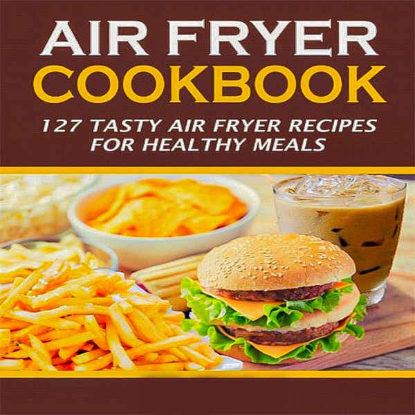The Ultimate Air Fryer Cookbook: 127 Tasty Air Fryer Recipes for