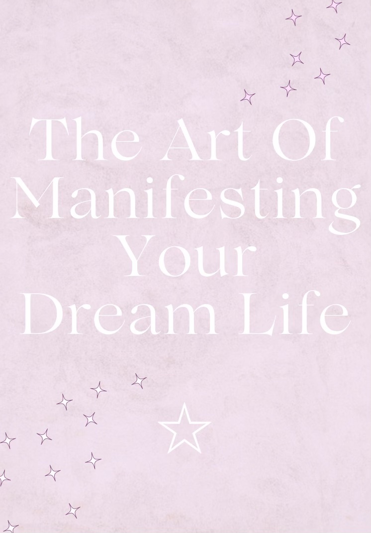 The Art Of Manifesting Your Dream Life