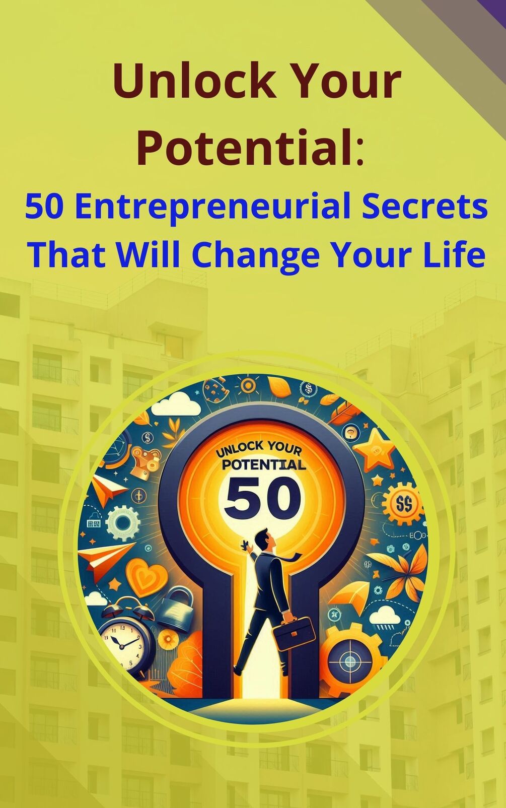 Unlock Your Potential: 50 Entrepreneurial Secrets That Will Change Your ...