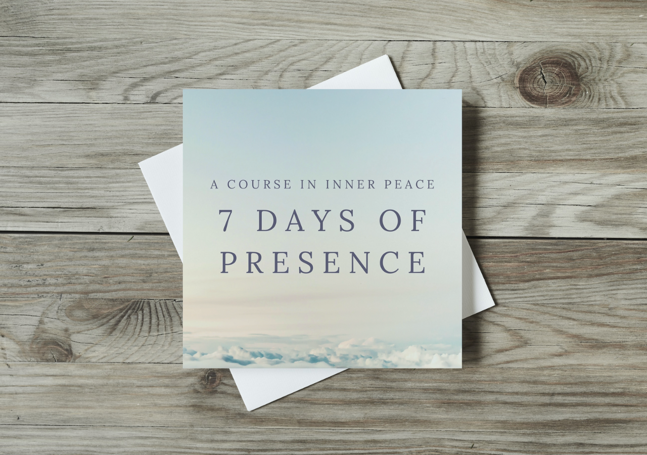 7 Days of Presence, a course in inner peace