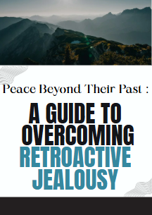 Peace Beyond Their Past: A GUIDE TO OVERCOMING RETROACTIVE JEALOUSY