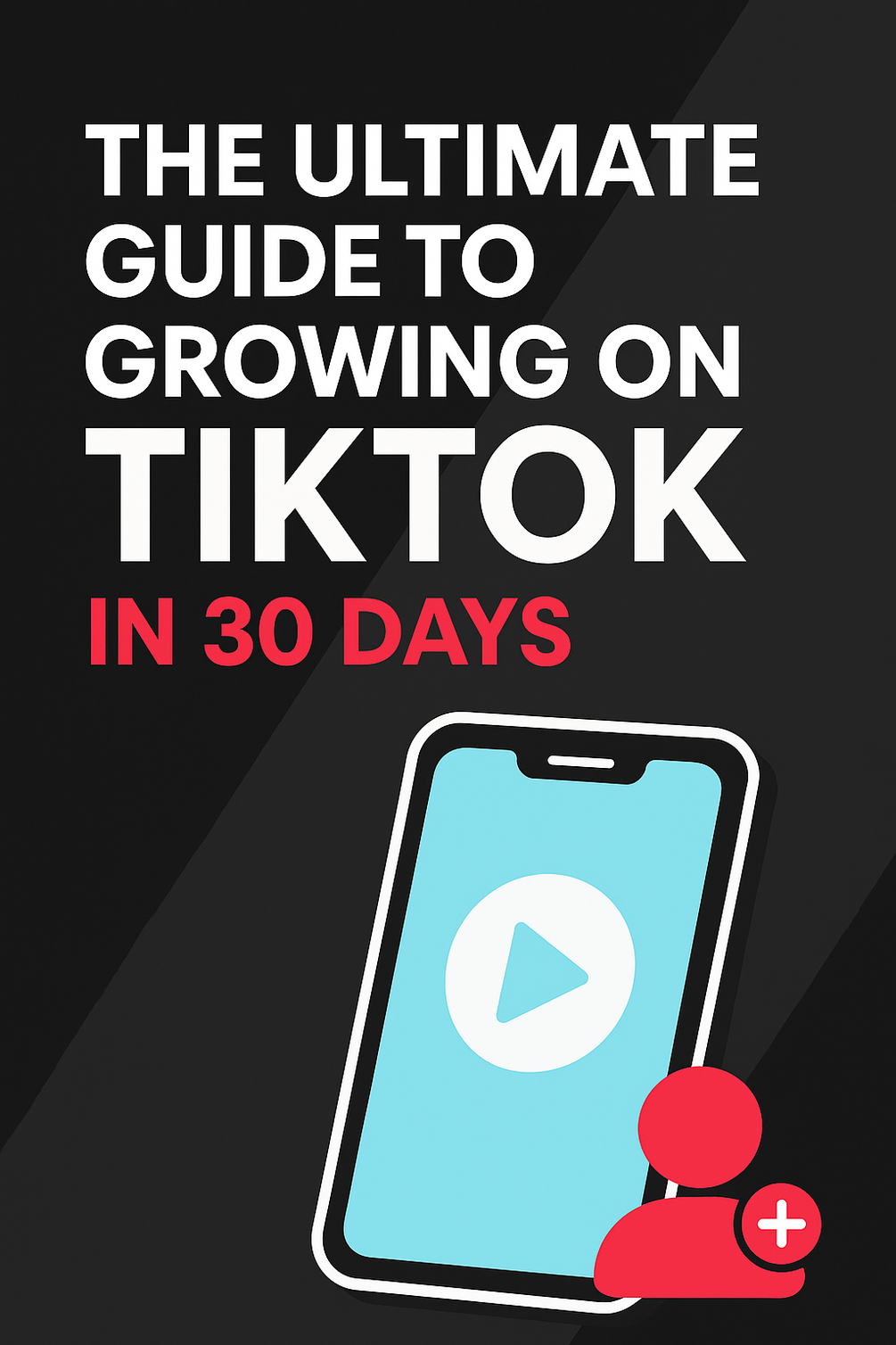 The Ultimate Guide to Growing on TikTok in 30 Days