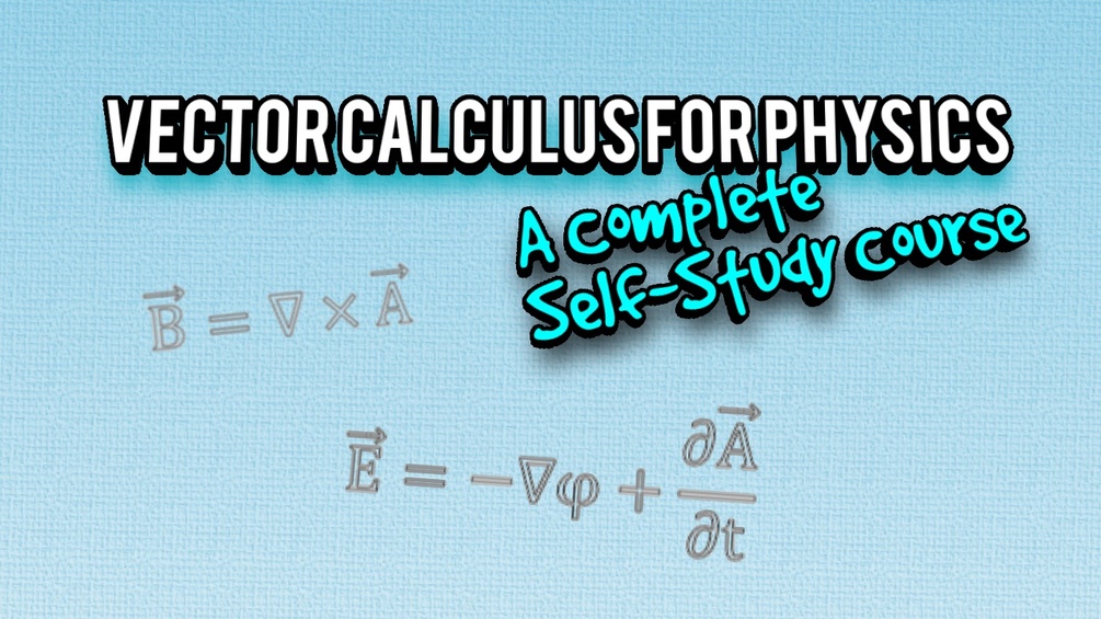 Vector Calculus For Physics: A Complete Self-Study Course