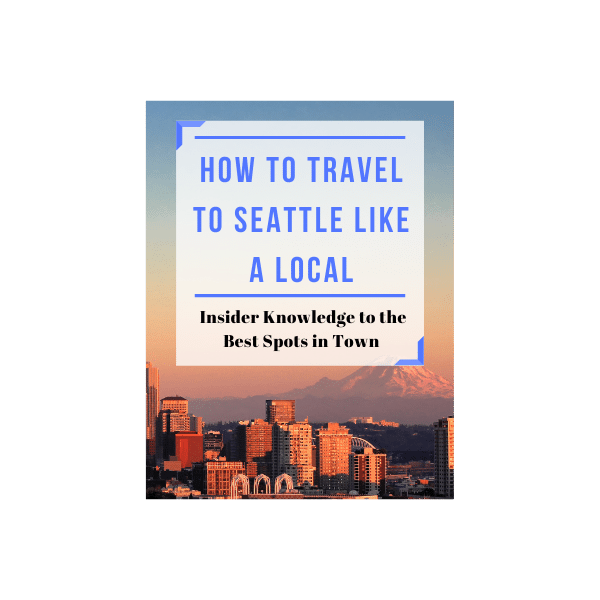 How to Travel to Seattle Like a Local The Ultimate Seattle Travel Guide