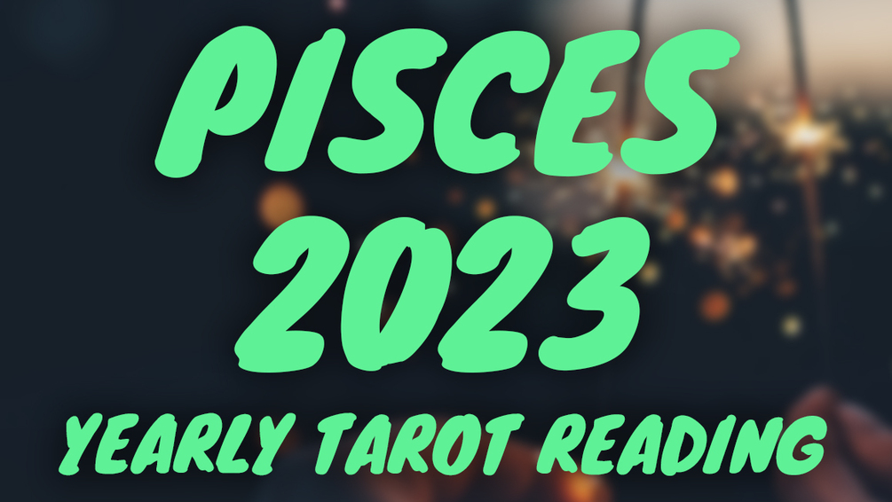 Pisces 2023 Yearly Long Reading