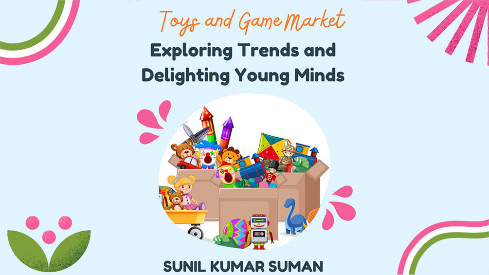 Toys and Game Market Exploring Trends and Delighting Young Minds