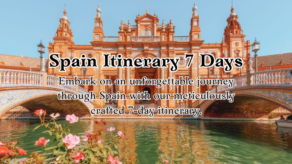 SPAIN TRAVEL ITINERARY 7 DAYS intelligence overview
