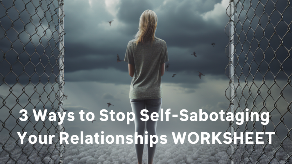 3 Ways to Stop SelfSabotaging Your Relationships WORKSHEET