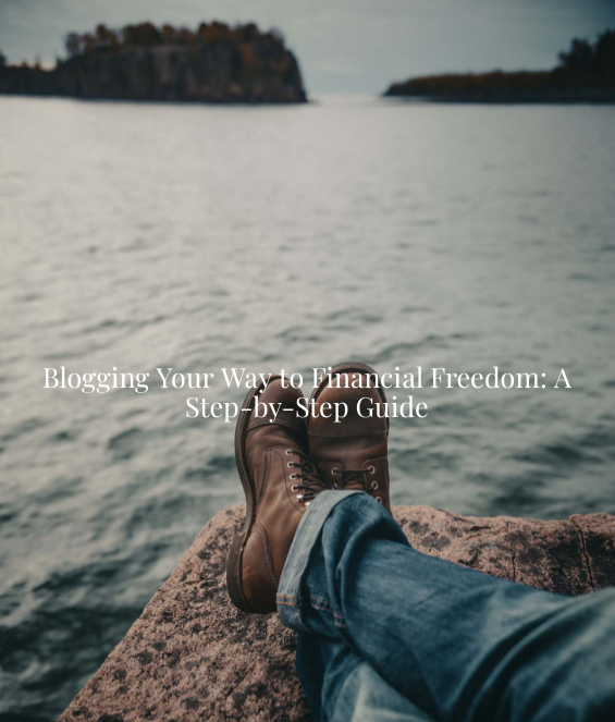 Blogging Your Way To Financial Freedom A Step By Step Guide