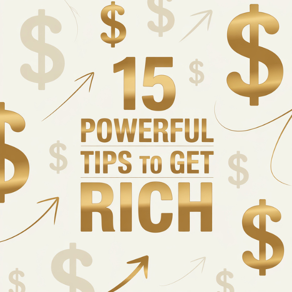 15 Powerful Tips to Get Rich