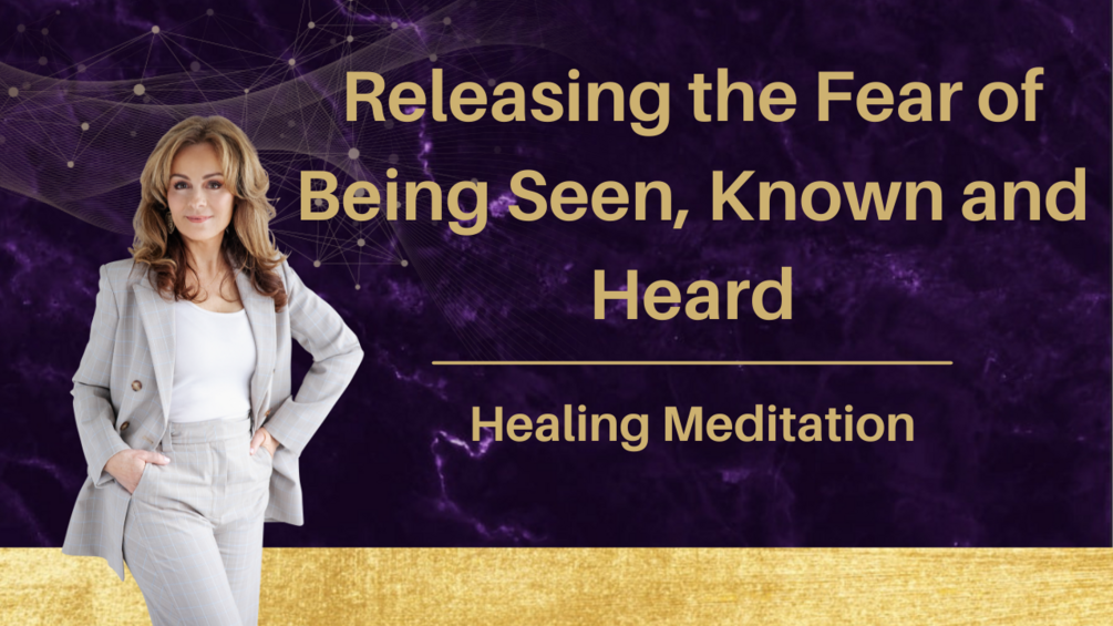 Releasing the Fear of Being Seen, Known and Heard
