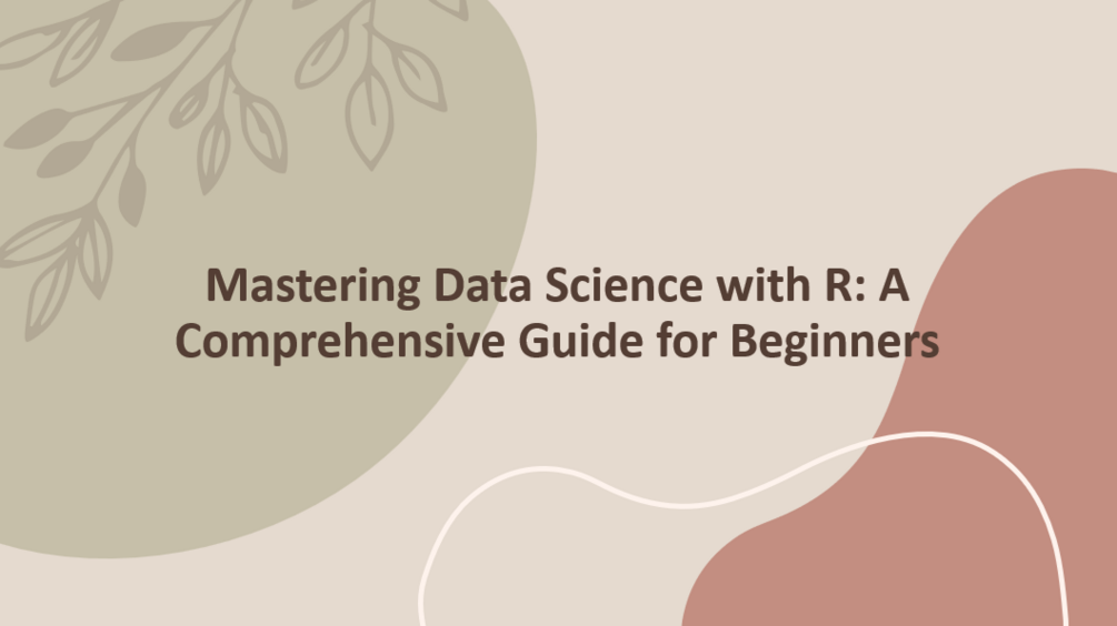 Mastering Data Science with R: A Comprehensive Guide for Beginners