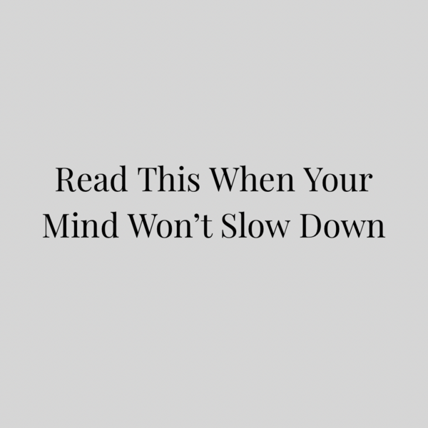 Read This When Your Mind Won't Slow Down