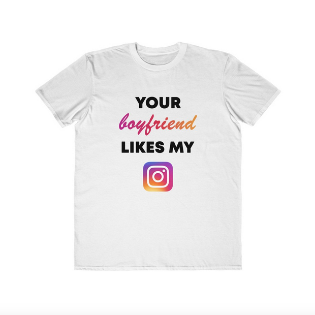 Your Boyfriend Likes My Instagram TShirt