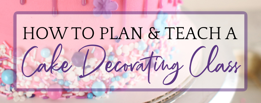 How to Plan & Teach a Cake Decorating Class