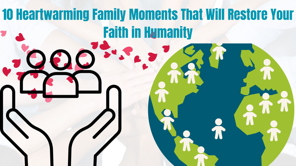 10 Heartwarming Family Moments That Will Restore Your Faith in Humanity