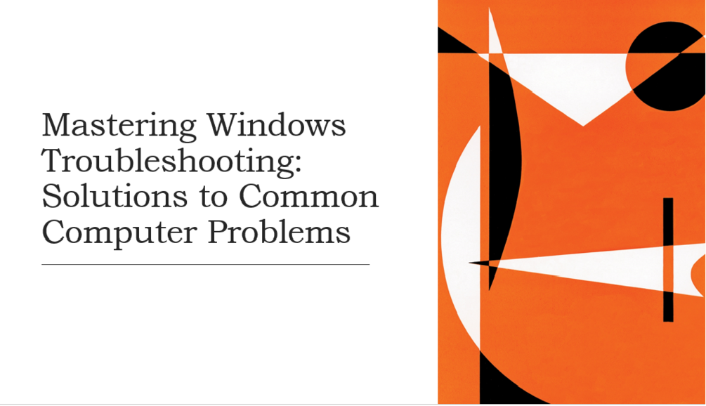 Mastering Windows Troubleshooting: Solutions to Common Computer Problems