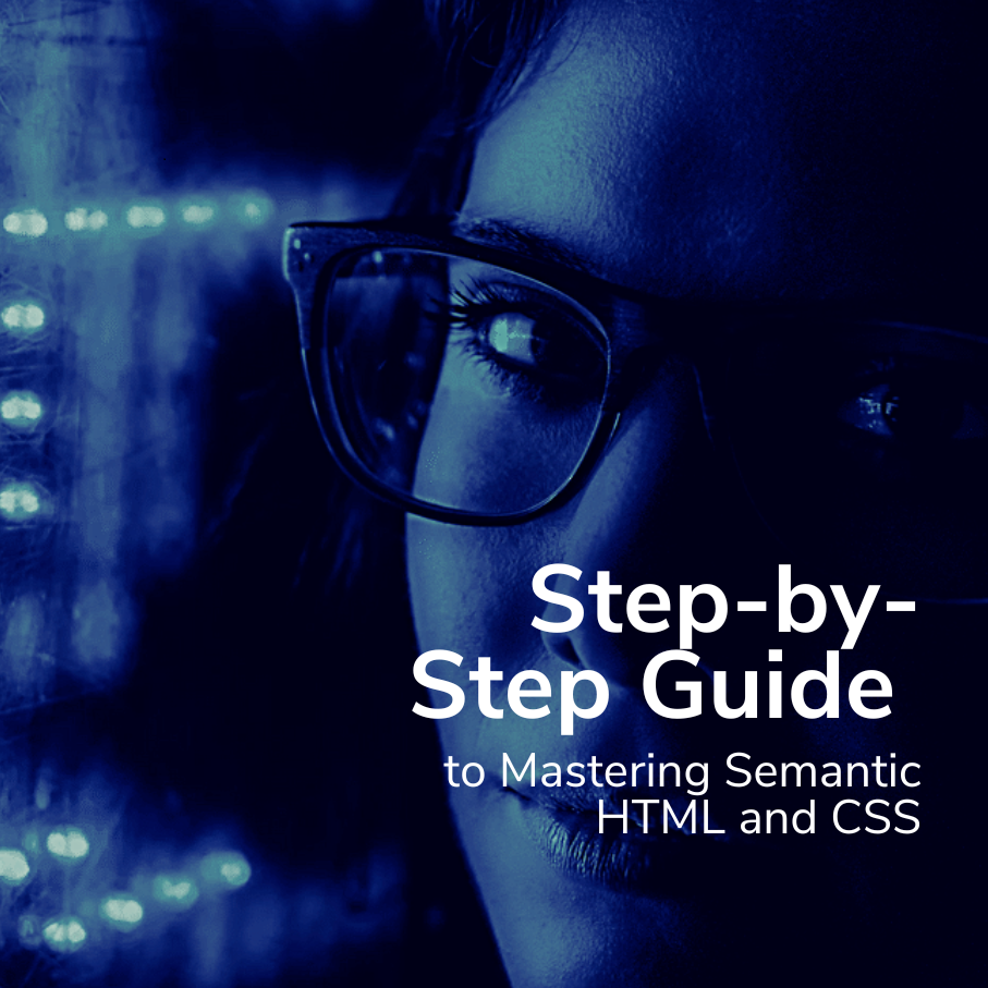 Mastering Semantic HTML and CSS: A Step-by-Step Guide for Beginners