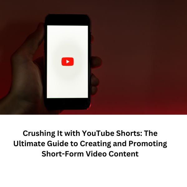 Crushing It with YouTube Shorts The Ultimate Guide to Creating and