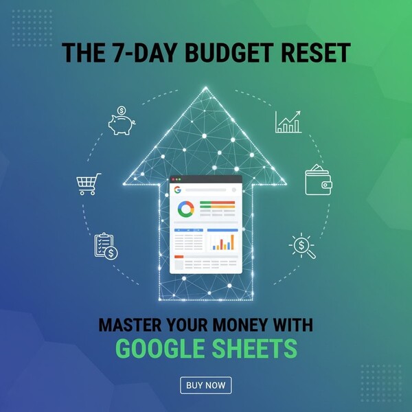 The 7-Day Budget Reset- Master Your Money with Google Sheets
