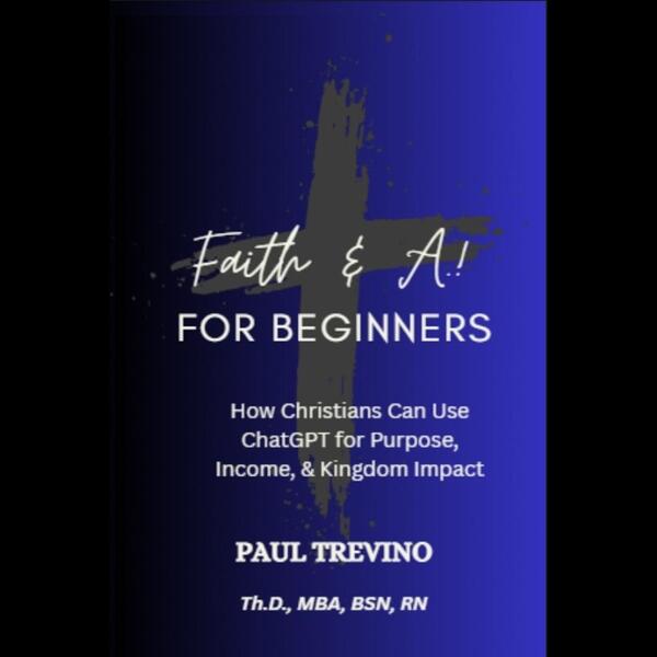 Faith & AI for Beginners:  How Christians Can Use ChatGPT for Purpose, Income, & Kingdom Impact