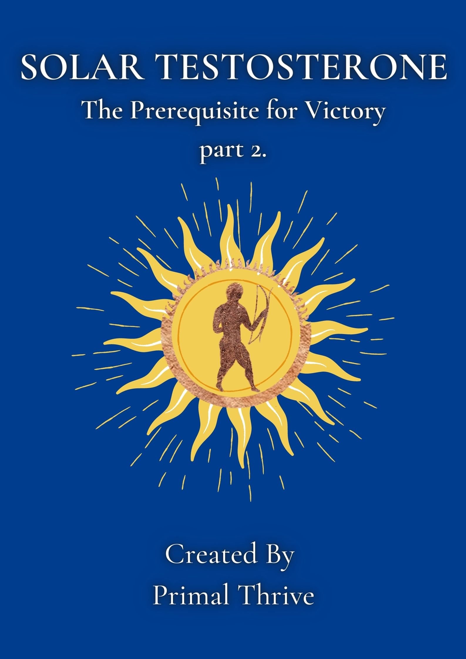PrimalThrive – Solar Testosterone: The Prerequisite for Victory part 2