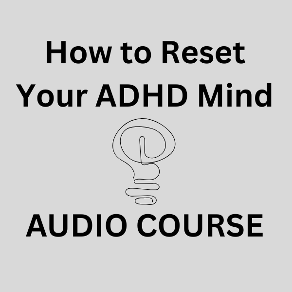 How to Reset Your ADHD Mind Audio Course