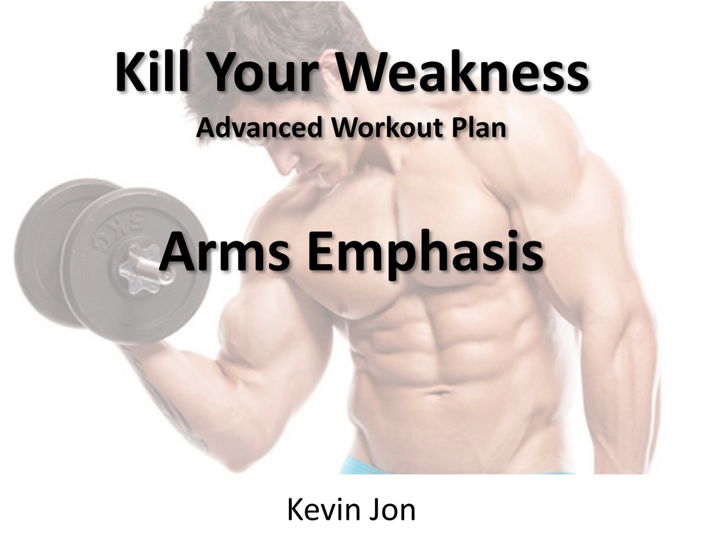 Kill Your Weakness Advanced Workout Plan (Arms Emphasis)