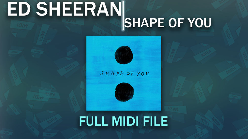 Ed Sheeran Shape of You (FULL MIDI FILE)