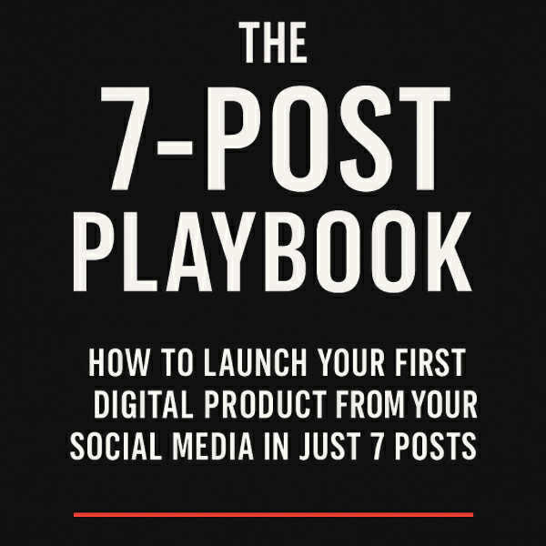 The 7-Post Playbook: How to Launch Your First Digital Product From Your Social Media in Just 7 Posts