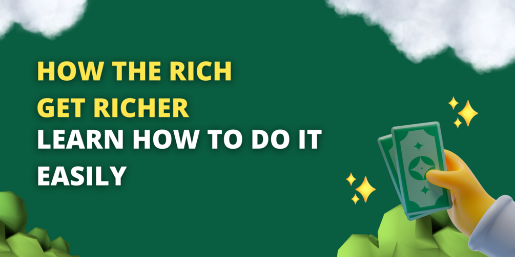 HOW THE RICH GET RICHER Learn How to do it Easily!