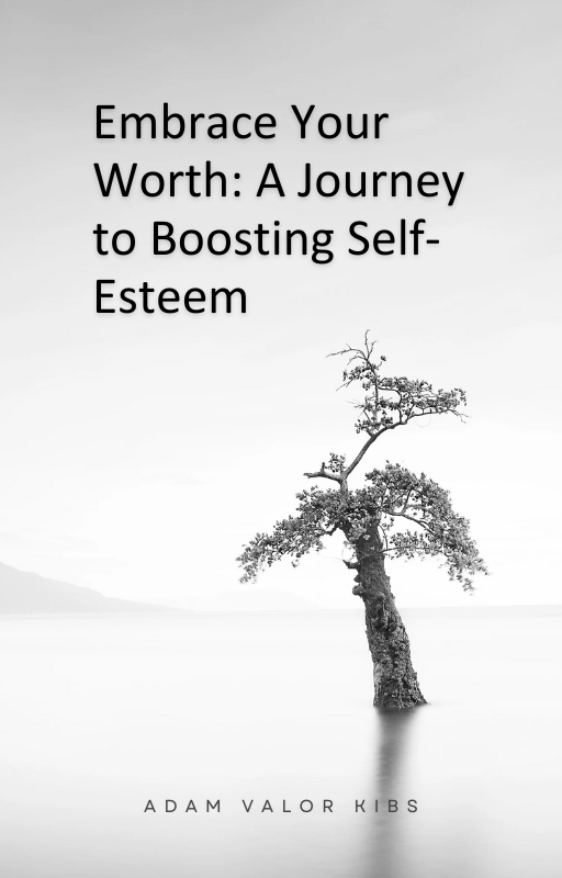 Embrace Your Worth A Journey To Boosting Self Esteem