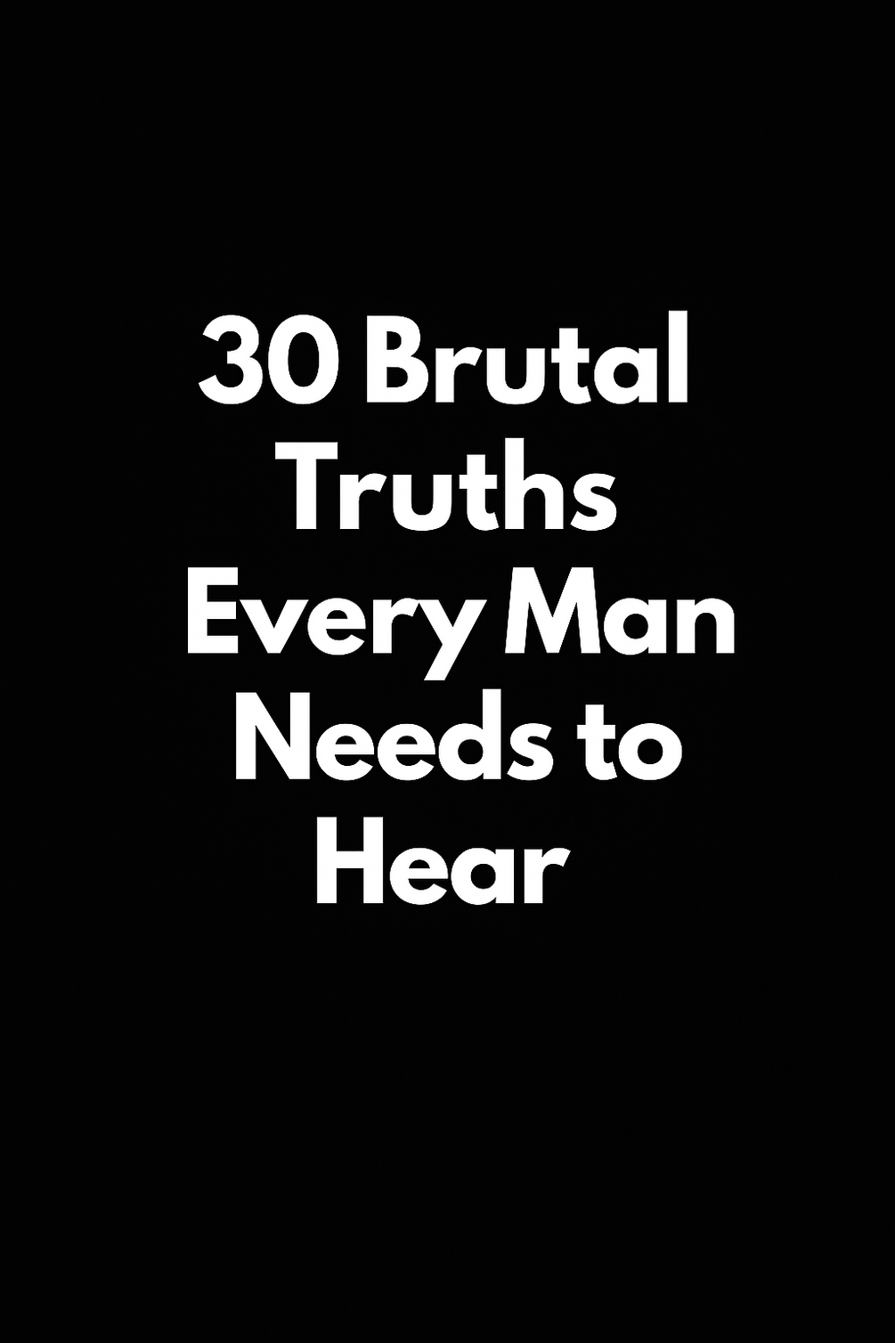 30 Brutal Truths Every Man Needs To Hear