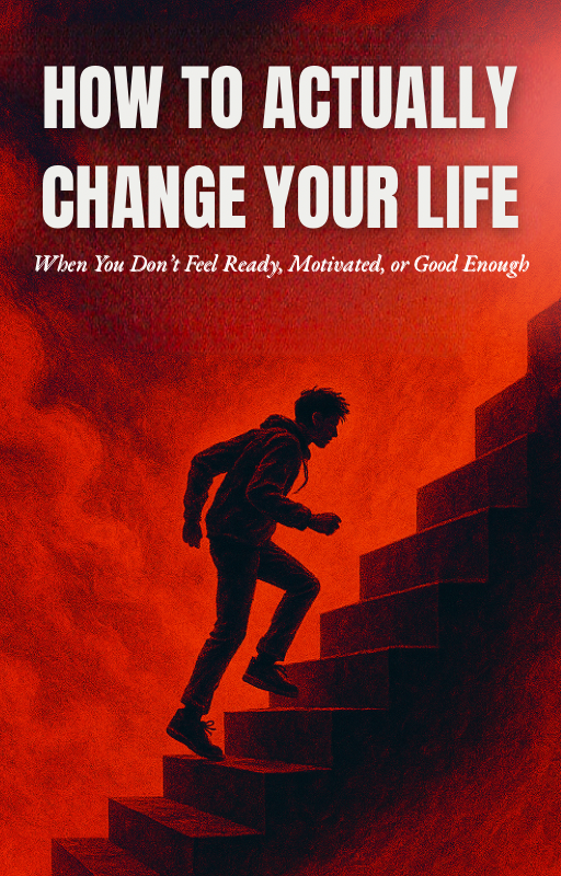 HOW TO ACTUALLY CHANGE YOUR LIFE