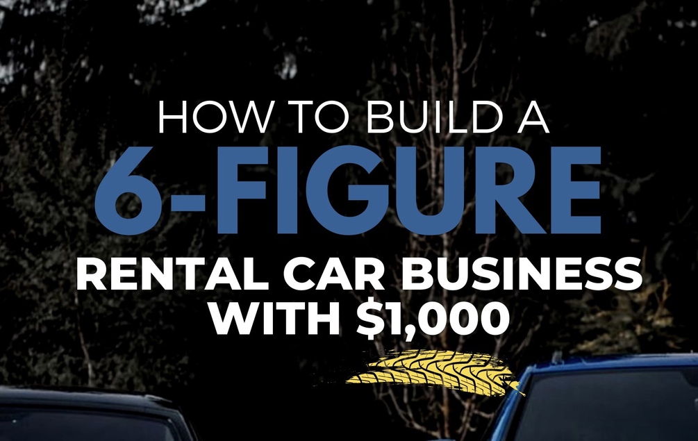 How To Build A 6Figure Rental Car Business With 1,000