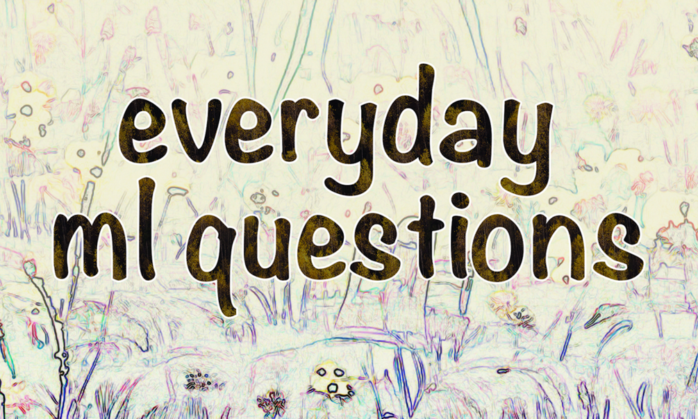 Everyday ML Questions Vol 1 • Apr 2022