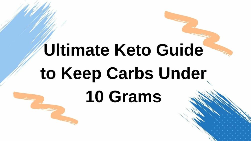 The Ultimate Keto Guide to Keep Carbs Under 10 Grams