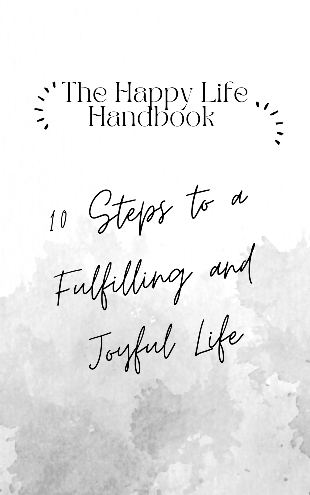 The Happy Life Handbook 10 Steps to a Fulfilling and Joyful Life