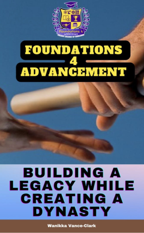 Foundations 4 AdVANCEment Building a Legacy While Creating a Dynasty
