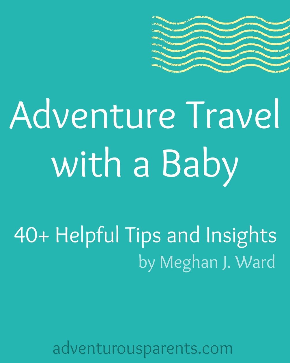 eguide Adventure Travel with a Baby 40+ Tips and Insights, by Meghan