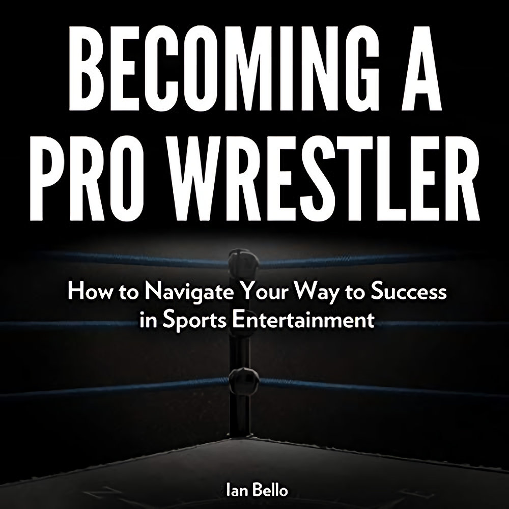 A Pro Wrestler How to Navigate Your Way to Success in Sports Entertainment