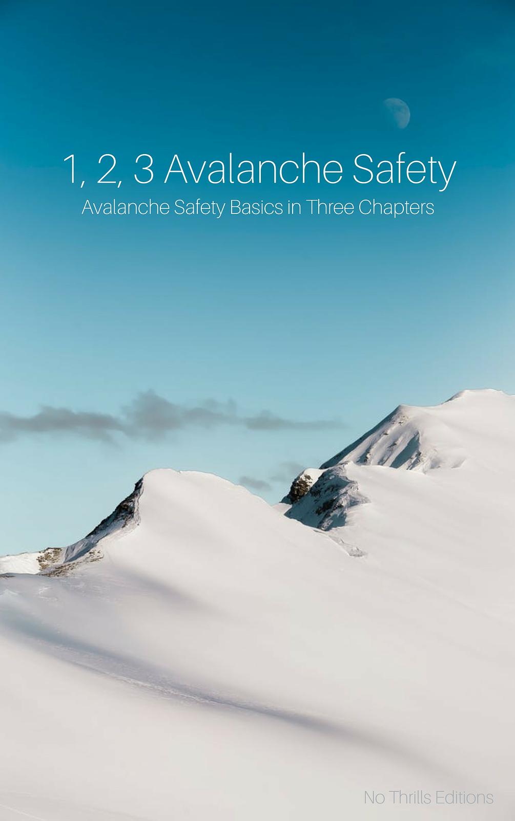 1, 2, 3 Avalanche Safety Avalanche Safety Basics in Three Chapters