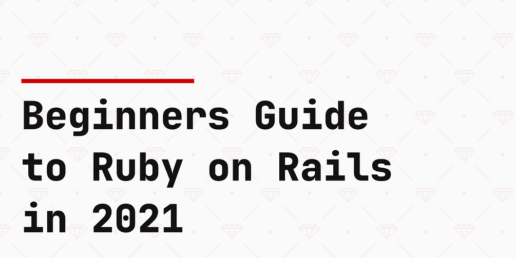 Beginners Guide to Ruby on Rails 6 (Updated for 2021)