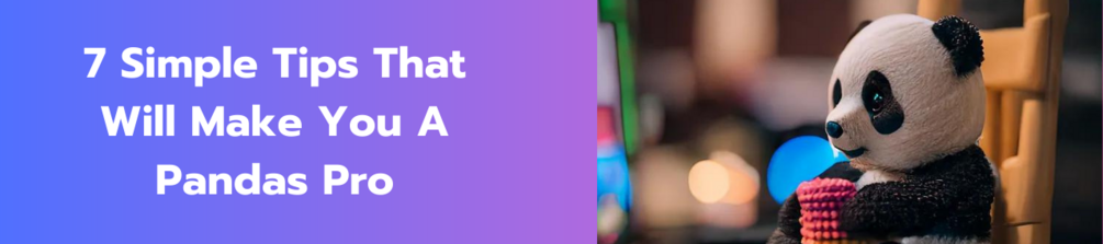 7 Simple Tips That Will Make You A Pandas Pro