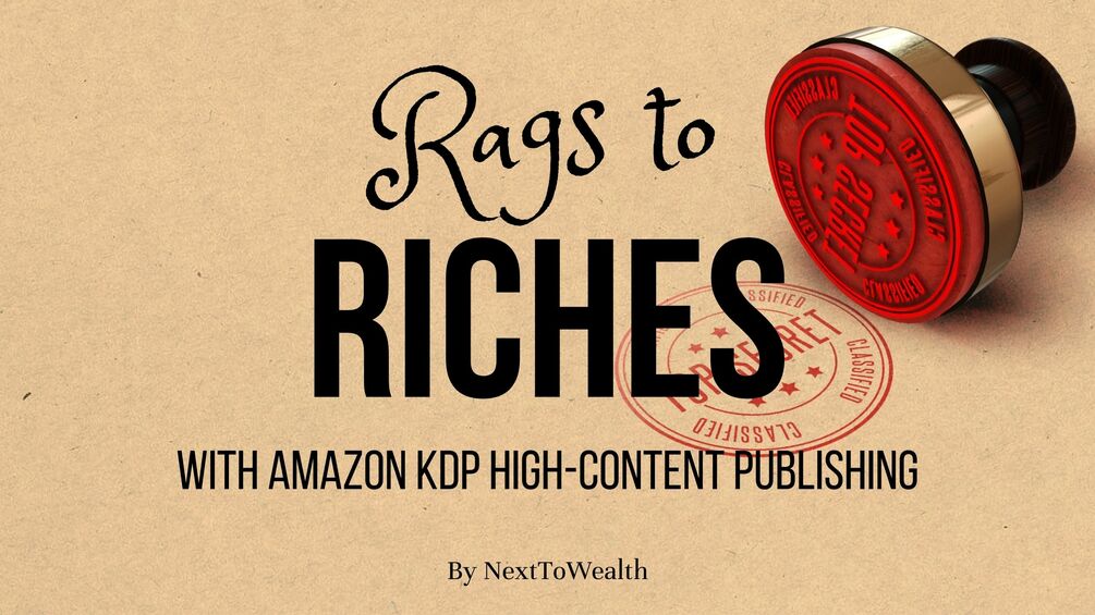 Rags to Riches With Amazon KDP HighContent Publishing Learn to Build a Real Publishing